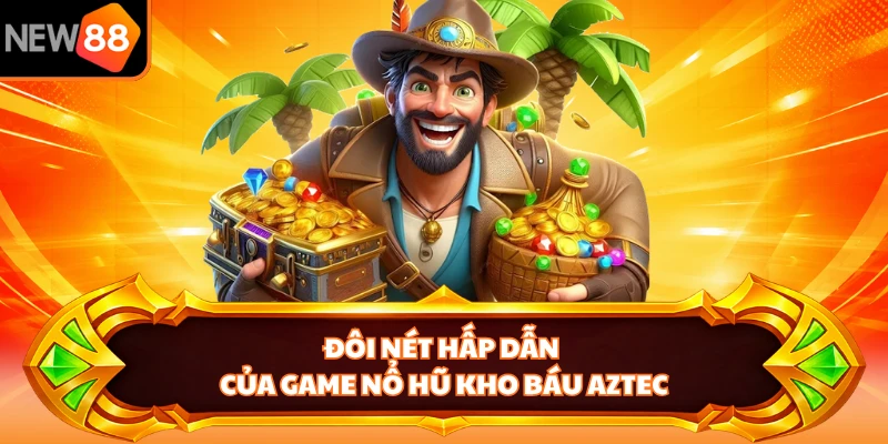 Đôi nét hấp dẫn của game nổ hũ Kho Báu Aztec